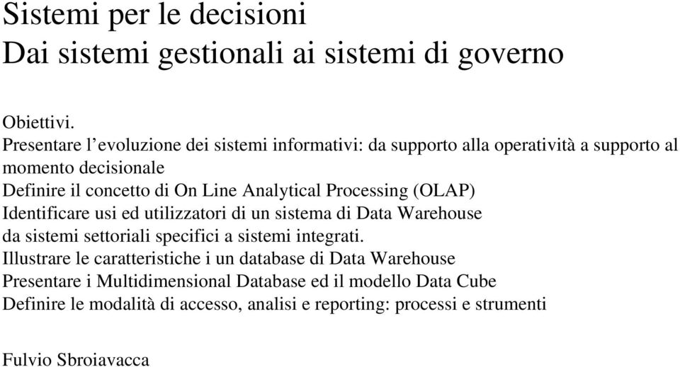 Analytical Processing (OLAP) Identificare usi ed utilizzatori di un sistema di Data Warehouse da sistemi settoriali specifici a sistemi integrati.