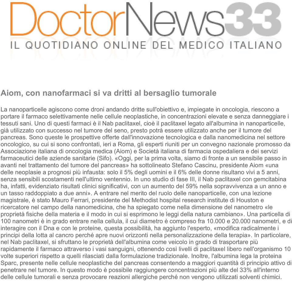 Uno di questi farmaci è il Nab paclitaxel, cioè il paclitaxel legato all'albumina in nanoparticelle, già utilizzato con successo nel tumore del seno, presto potrà essere utilizzato anche per il