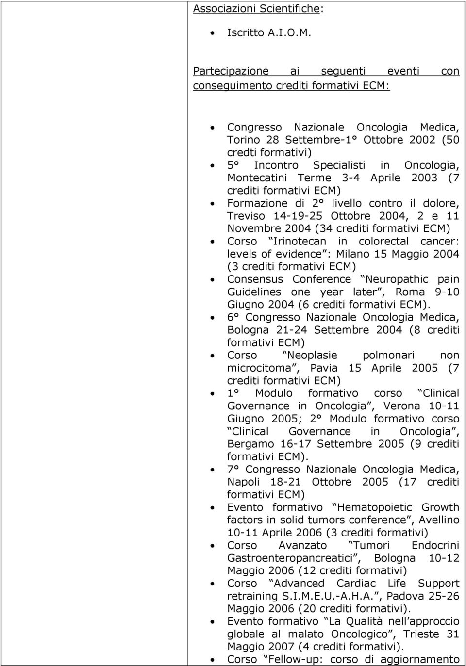 Oncologia, Montecatini Terme 3-4 Aprile 2003 (7 crediti formativi ECM) Formazione di 2 livello contro il dolore, Treviso 14-19-25 Ottobre 2004, 2 e 11 Novembre 2004 (34 crediti formativi ECM) Corso