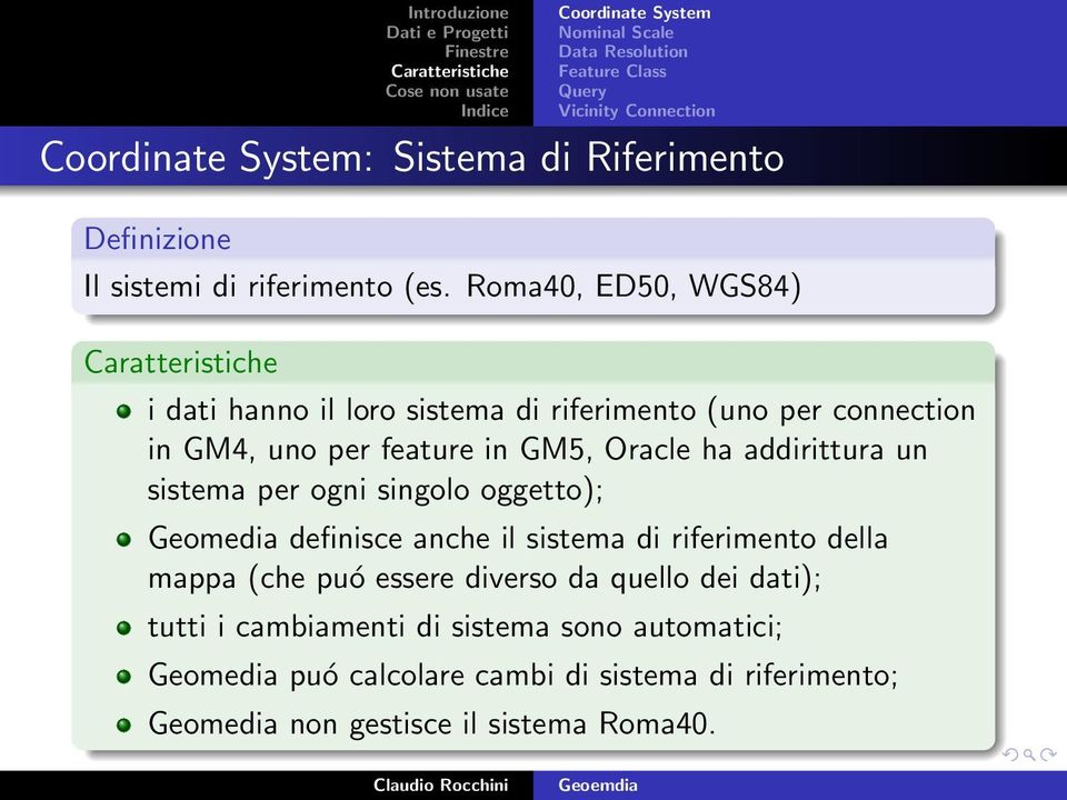 Roma40, ED50, WGS84) i dati hanno il loro sistema di riferimento (uno per connection in GM4, uno per feature in GM5, Oracle ha addirittura un