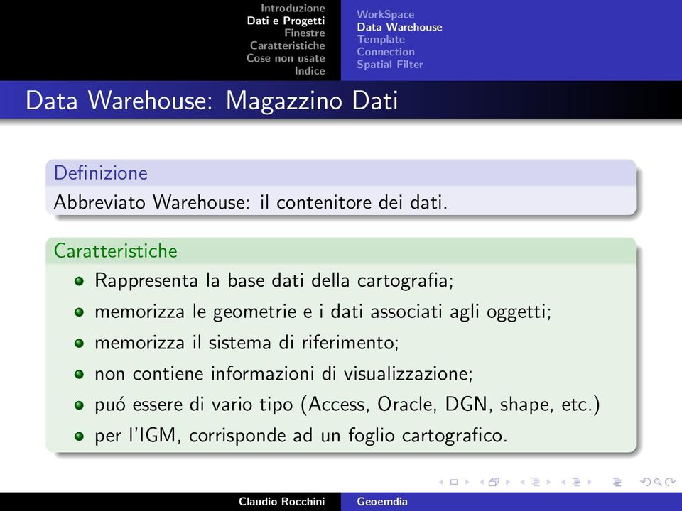 Rappresenta la base dati della cartografia; memorizza le geometrie e i dati associati agli oggetti;