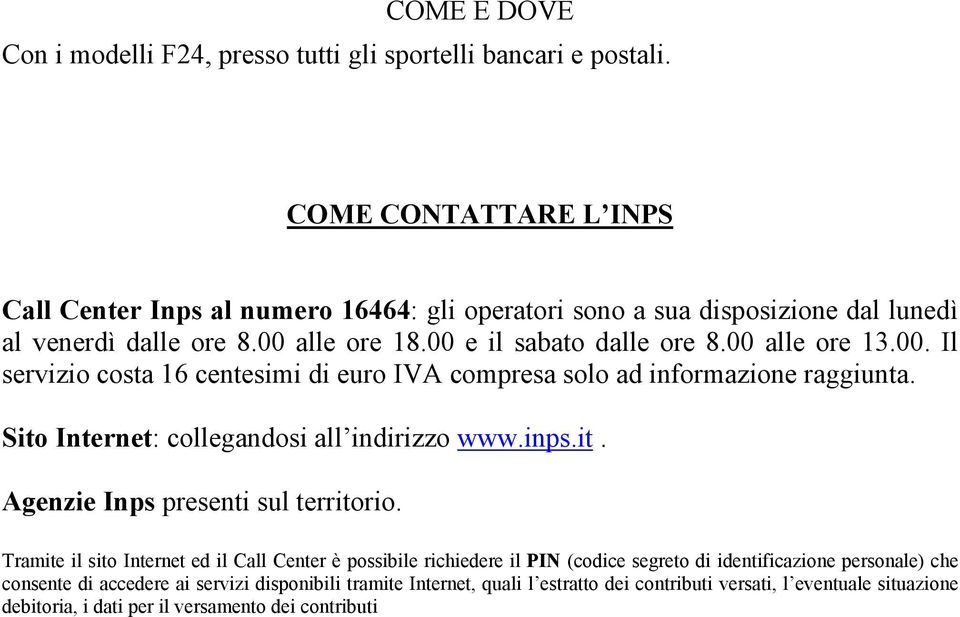 00. Il servizio costa 16 centesimi di euro IVA compresa solo ad informazione raggiunta. Sito Internet: collegandosi all indirizzo www.inps.it. Agenzie Inps presenti sul territorio.