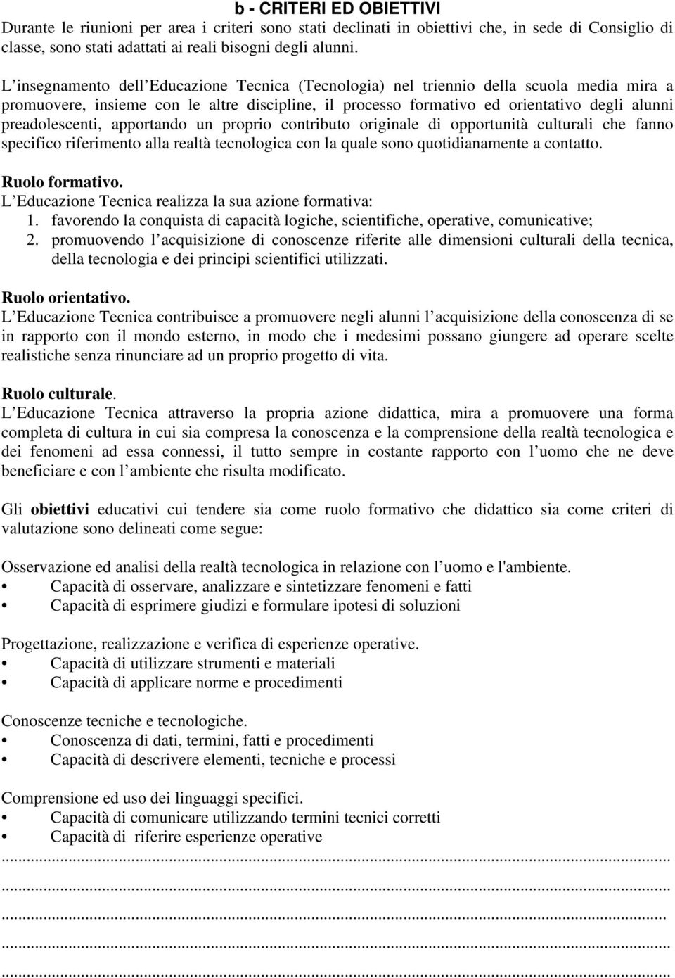 preadolescenti, apportando un proprio contributo originale di opportunità culturali che fanno specifico riferimento alla realtà tecnologica con la quale sono quotidianamente a contatto.