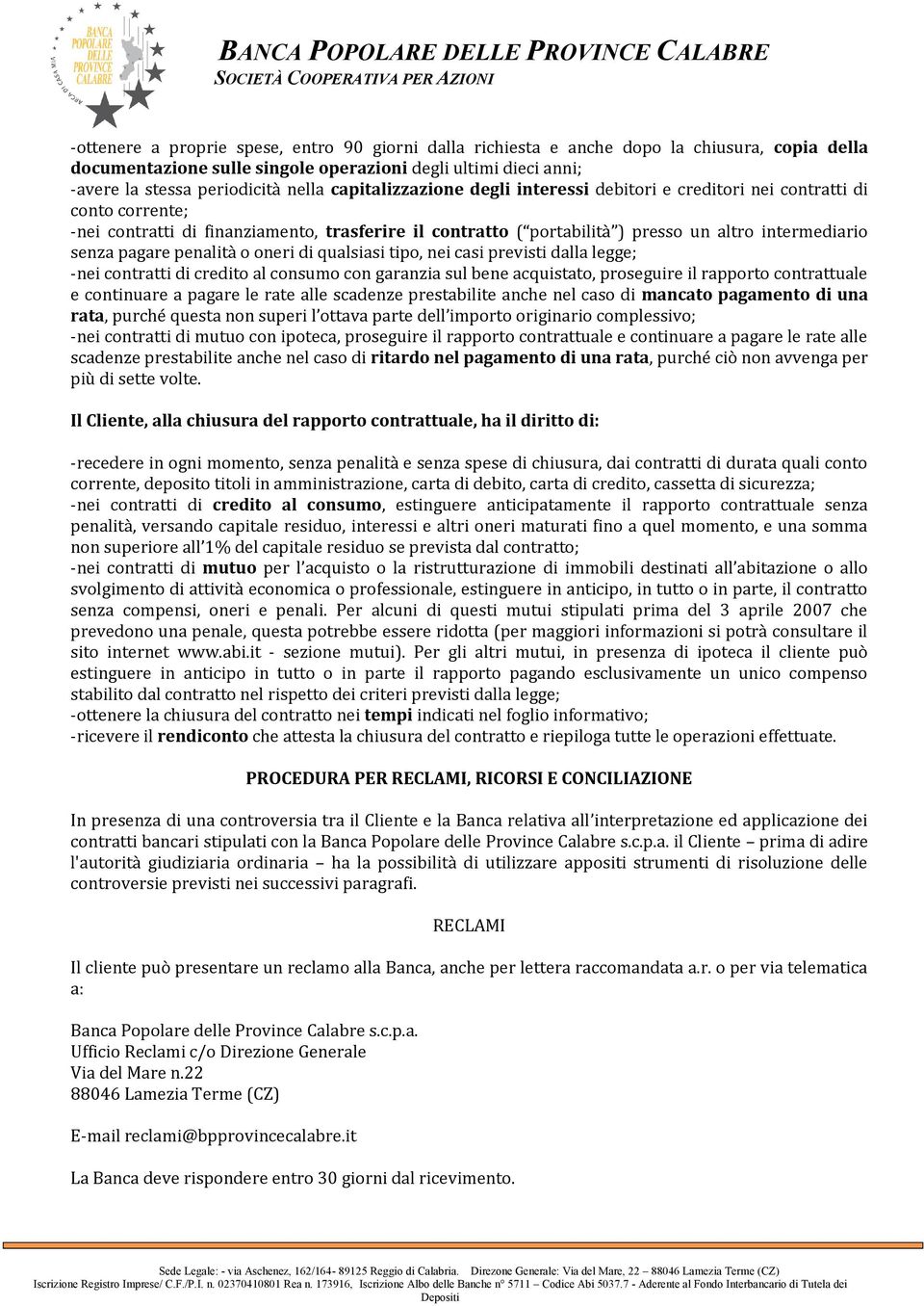 pagare penalità o oneri di qualsiasi tipo, nei casi previsti dalla legge; -nei contratti di credito al consumo con garanzia sul bene acquistato, proseguire il rapporto contrattuale e continuare a