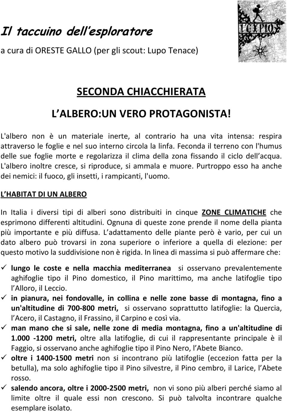 Feconda il terreno con l'humus delle sue foglie morte e regolarizza il clima della zona fissando il ciclo dell acqua. L'albero inoltre cresce, si riproduce, si ammala e muore.