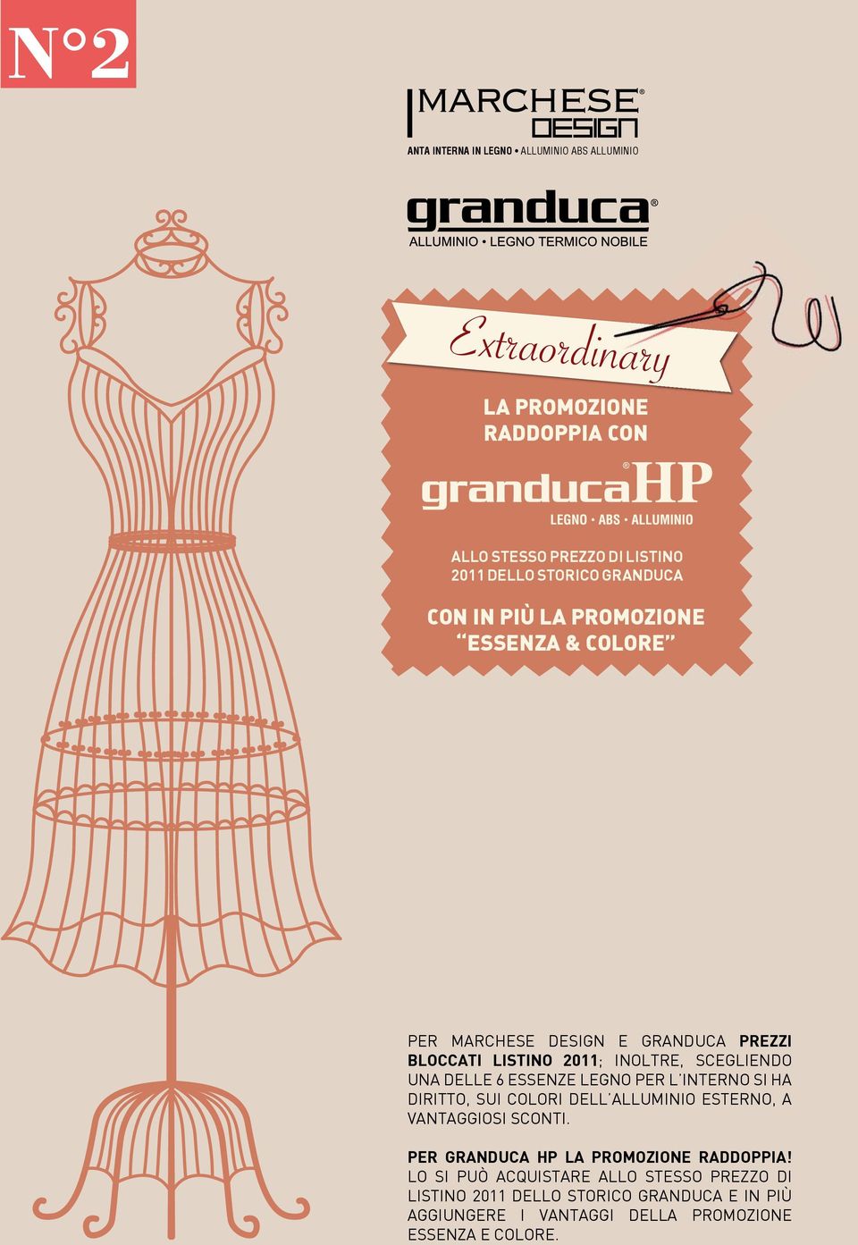 6 ESSENZE LEGNO PER L INTERNO SI HA DIRITTO, SUI COLORI DELL ALLUMINIO ESTERNO, A VANTAGGIOSI SCONTI. PER GRANDUCA HP LA PROMOZIONE RADDOPPIA!