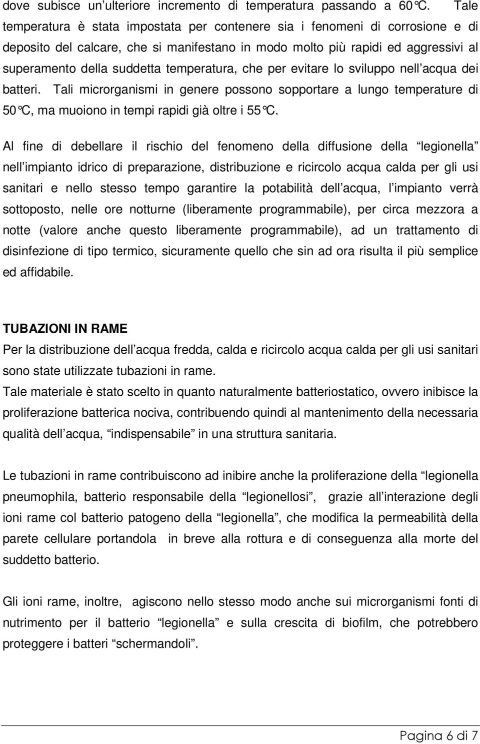 temperatura, che per evitare lo sviluppo nell acqua dei batteri. Tali microrganismi in genere possono sopportare a lungo temperature di 50 C, ma muoiono in tempi rapidi già oltre i 55 C.