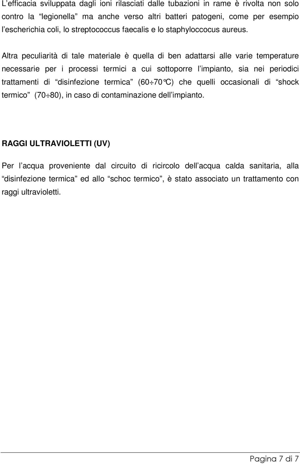 Altra peculiarità di tale materiale è quella di ben adattarsi alle varie temperature necessarie per i processi termici a cui sottoporre l impianto, sia nei periodici trattamenti di