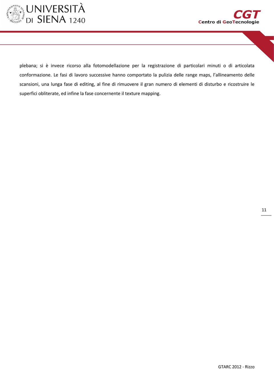 Le fasi di lavoro successive hanno comportato la pulizia delle range maps, l allineamento delle scansioni,