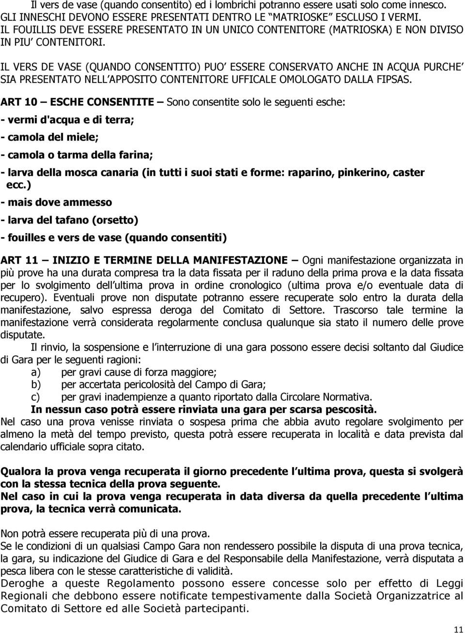 IL VERS DE VASE (QUANDO CONSENTITO) PUO ESSERE CONSERVATO ANCHE IN ACQUA PURCHE SIA PRESENTATO NELL APPOSITO CONTENITORE UFFICALE OMOLOGATO DALLA FIPSAS.