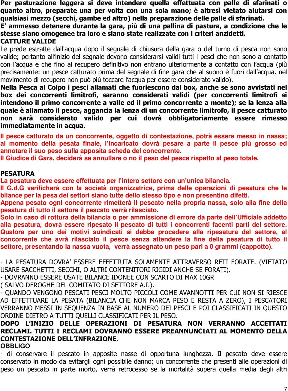 E ammesso detenere durante la gara, più di una pallina di pastura, a condizione che le stesse siano omogenee tra loro e siano state realizzate con i criteri anzidetti.