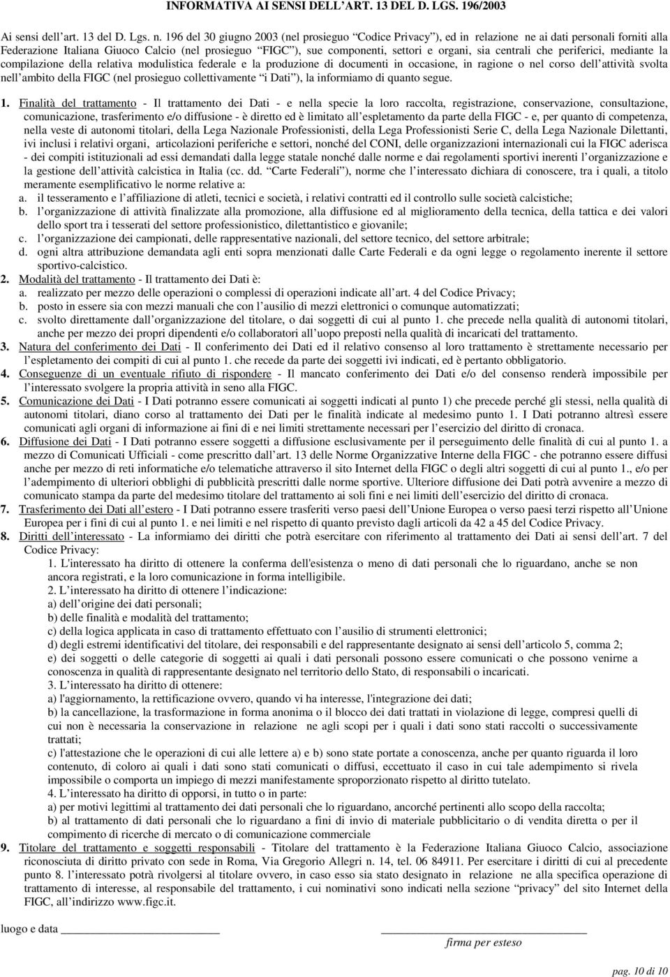 sia centrali che periferici, mediante la compilazione della relativa modulistica federale e la produzione di documenti in occasione, in ragione o nel corso dell attività svolta nell ambito della FIGC