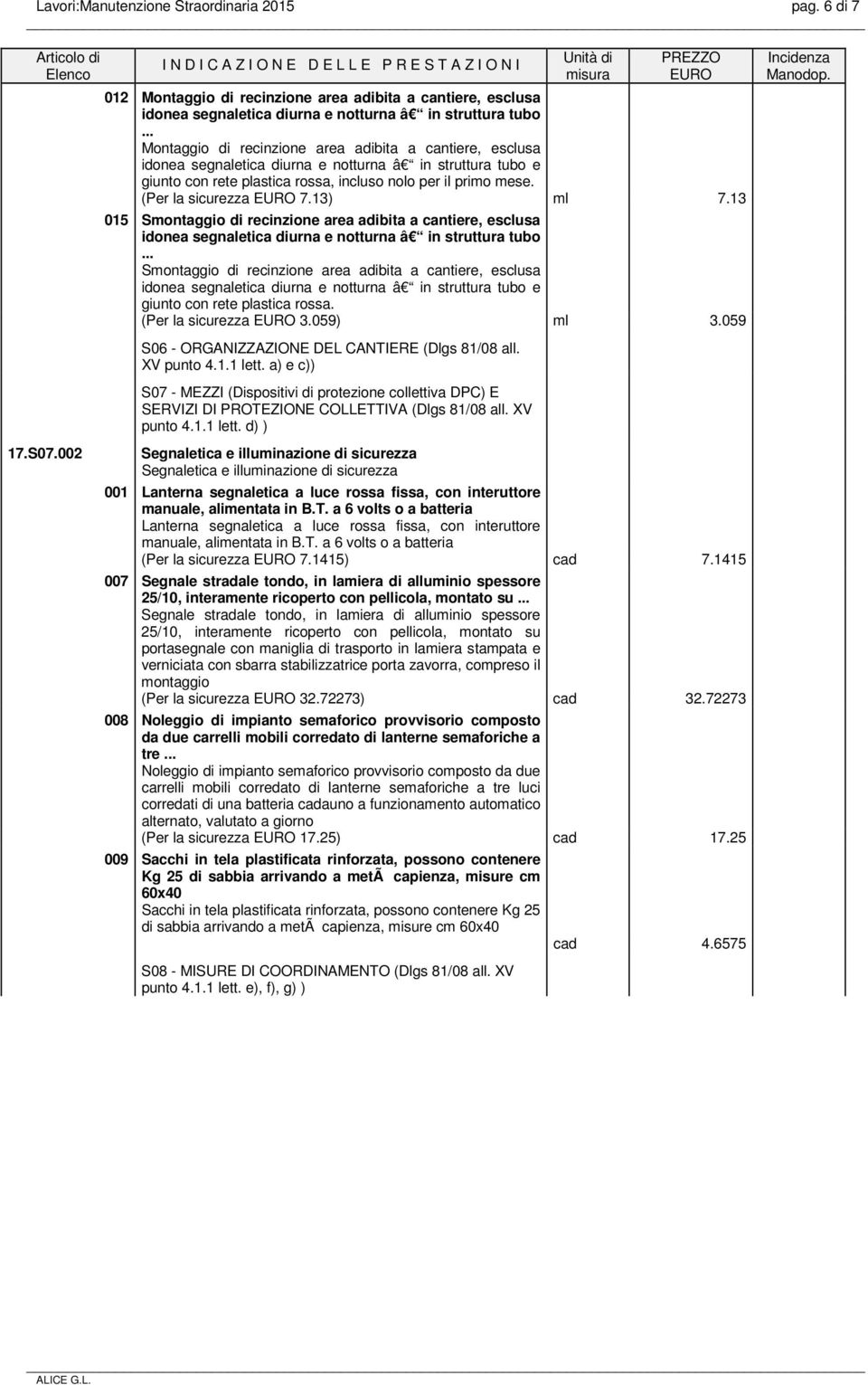 segnaletica diurna e notturna â in struttura tubo e giunto con rete plastica rossa, incluso nolo per il primo mese. (Per la sicurezza 7.13) ml 7.