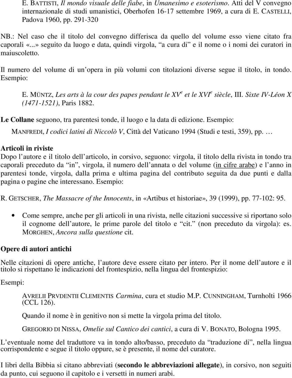 ..» seguito da luogo e data, quindi virgola, a cura di e il nome o i nomi dei curatori in maiuscoletto.