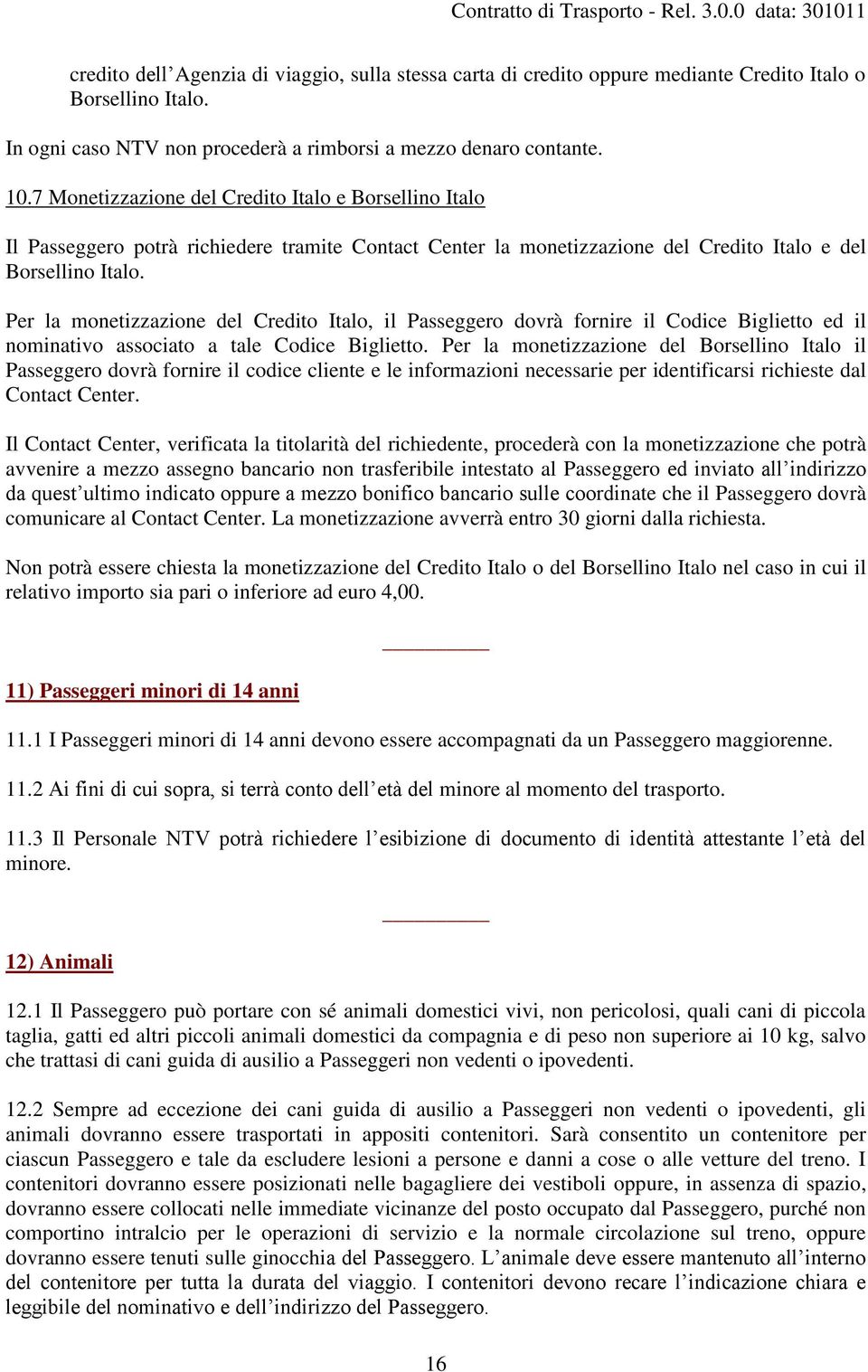 Per la monetizzazione del Credito Italo, il Passeggero dovrà fornire il Codice Biglietto ed il nominativo associato a tale Codice Biglietto.