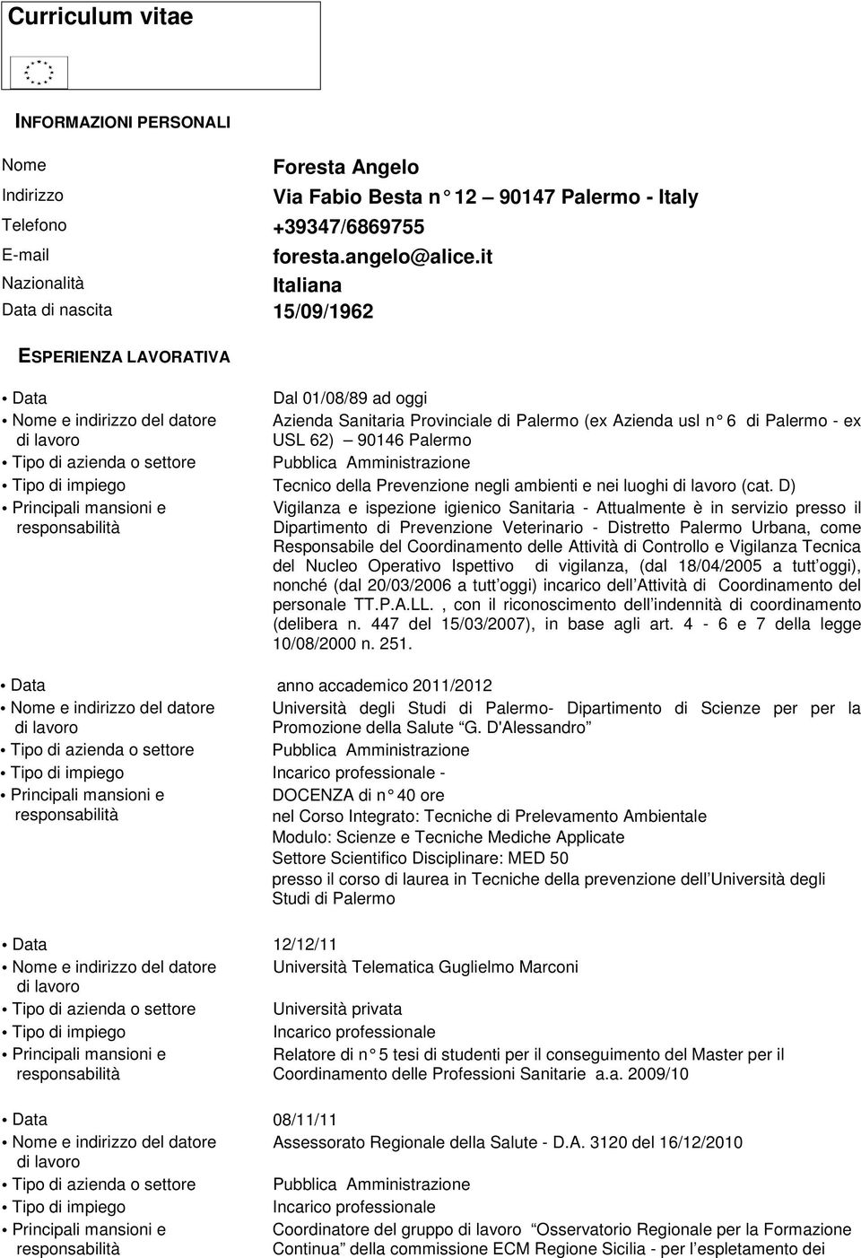 it Italiana ESPERIENZA LAVORATIVA Data Dal 01/08/89 ad oggi Nome e indirizzo del datore Azienda Sanitaria Provinciale di Palermo (ex Azienda usl n 6 di Palermo - ex USL 62) 90146 Palermo Tecnico