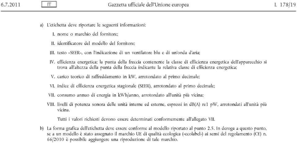 efficienza energetica; la punta della freccia contenente la classe di efficienza energetica dell'apparecchio si trova all'altezza della punta della freccia indicante la relativa classe di efficienza