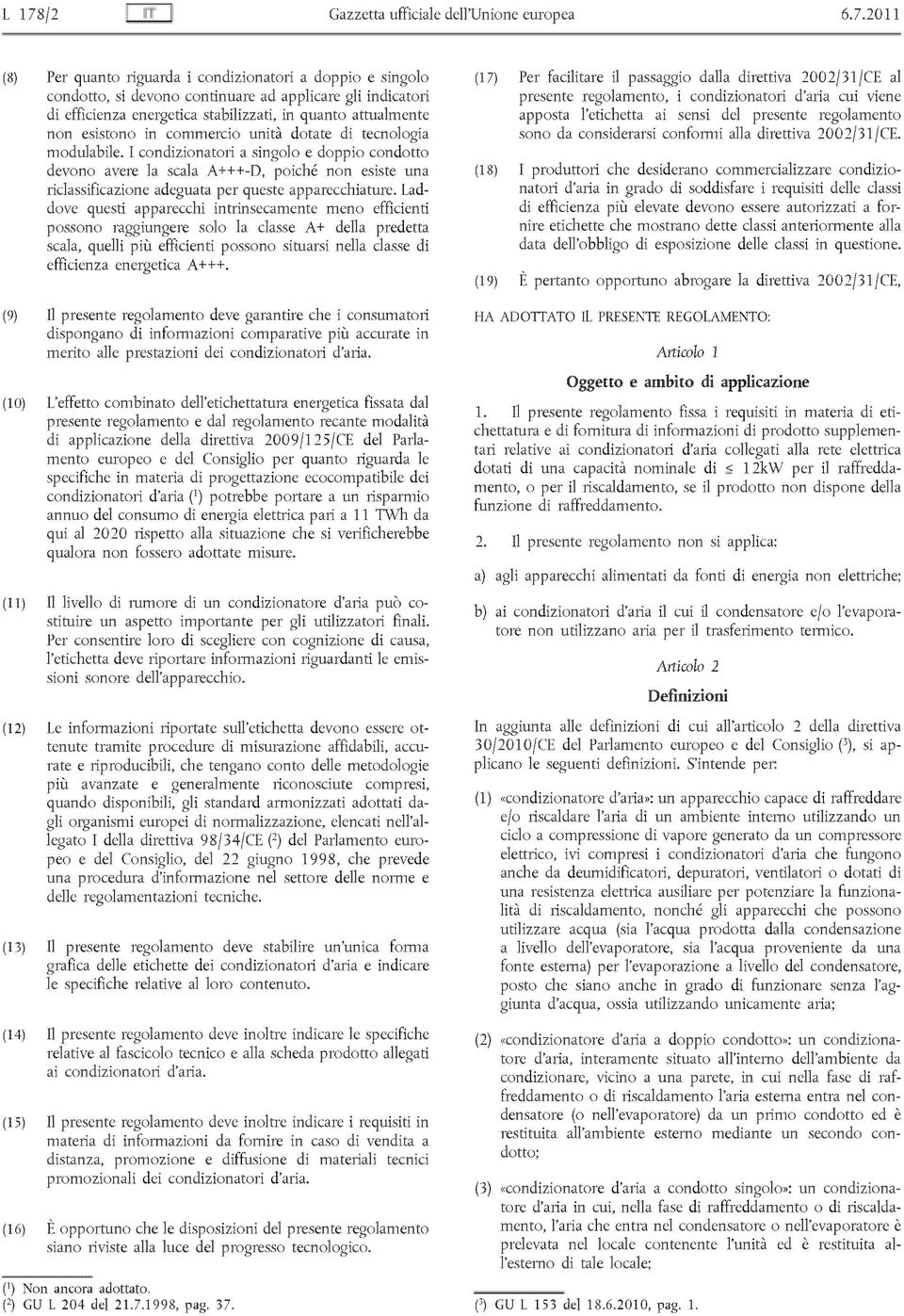 I condizionatori a singolo e doppio condotto devono avere la scala A+++-D, poiché non esiste una riclassificazione adeguata per queste apparecchiature.