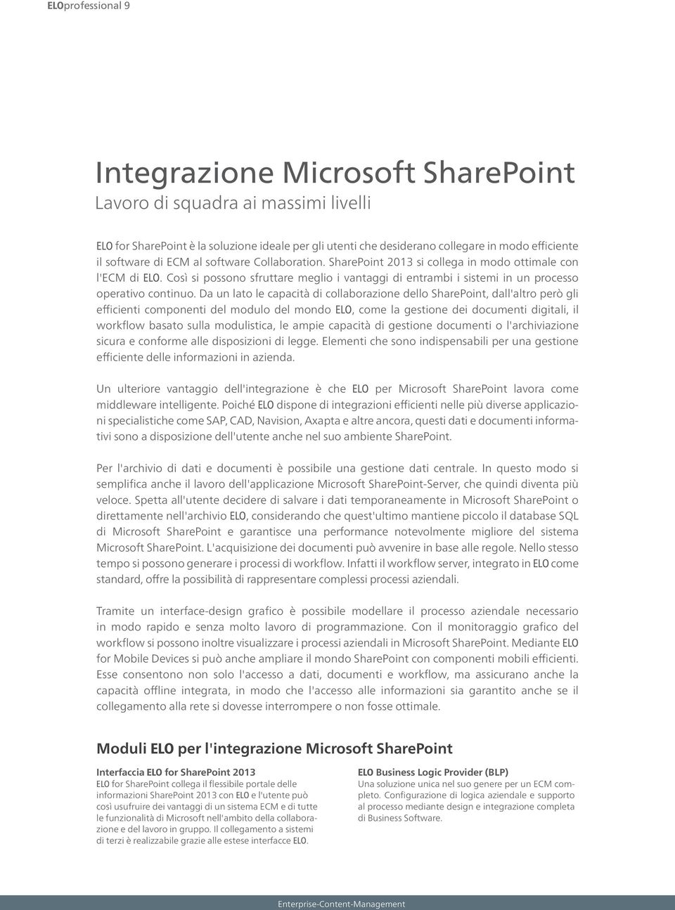 Da un lato le capacità di collaborazione dello SharePoint, dall'altro però gli efficienti componenti del modulo del mondo ELO, come la gestione dei documenti digitali, il workflow basato sulla