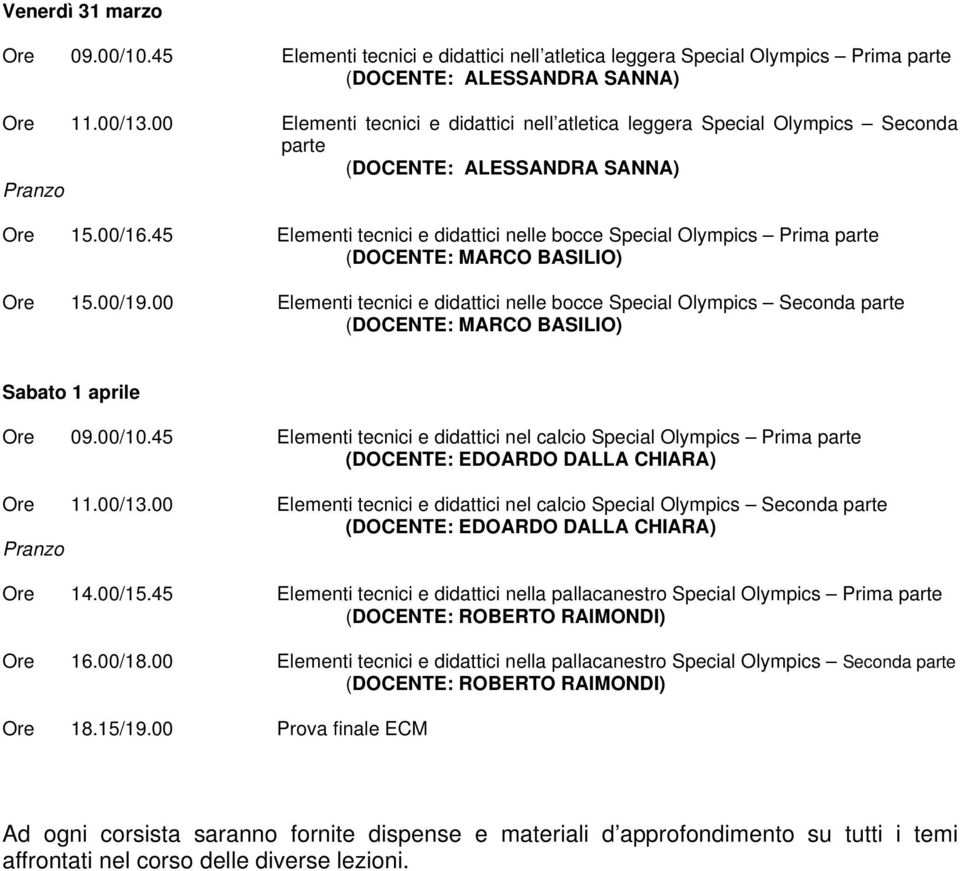 45 Elementi tecnici e didattici nelle bocce Special Olympics Prima parte (DOCENTE: MARCO BASILIO) Ore 15.00/19.