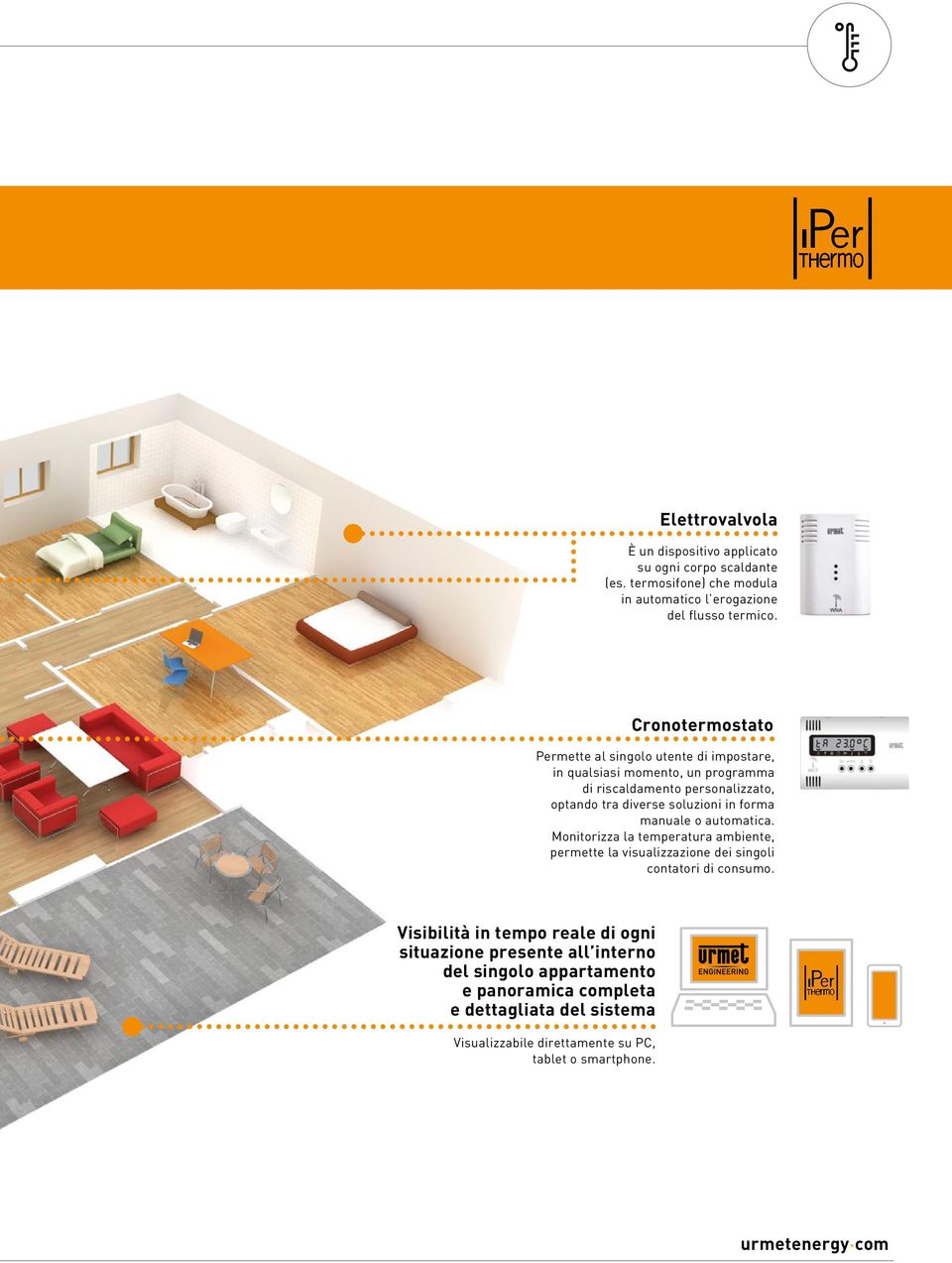 forma manuale o automatica. Monitorizza la temperatura ambiente, permette la visualizzazione dei singoli contatori di consumo.