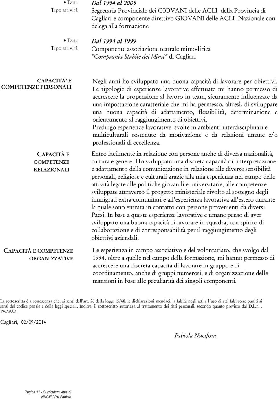 ORGANIZZATIVE Negli anni ho sviluppato una buona capacità di lavorare per obiettivi.