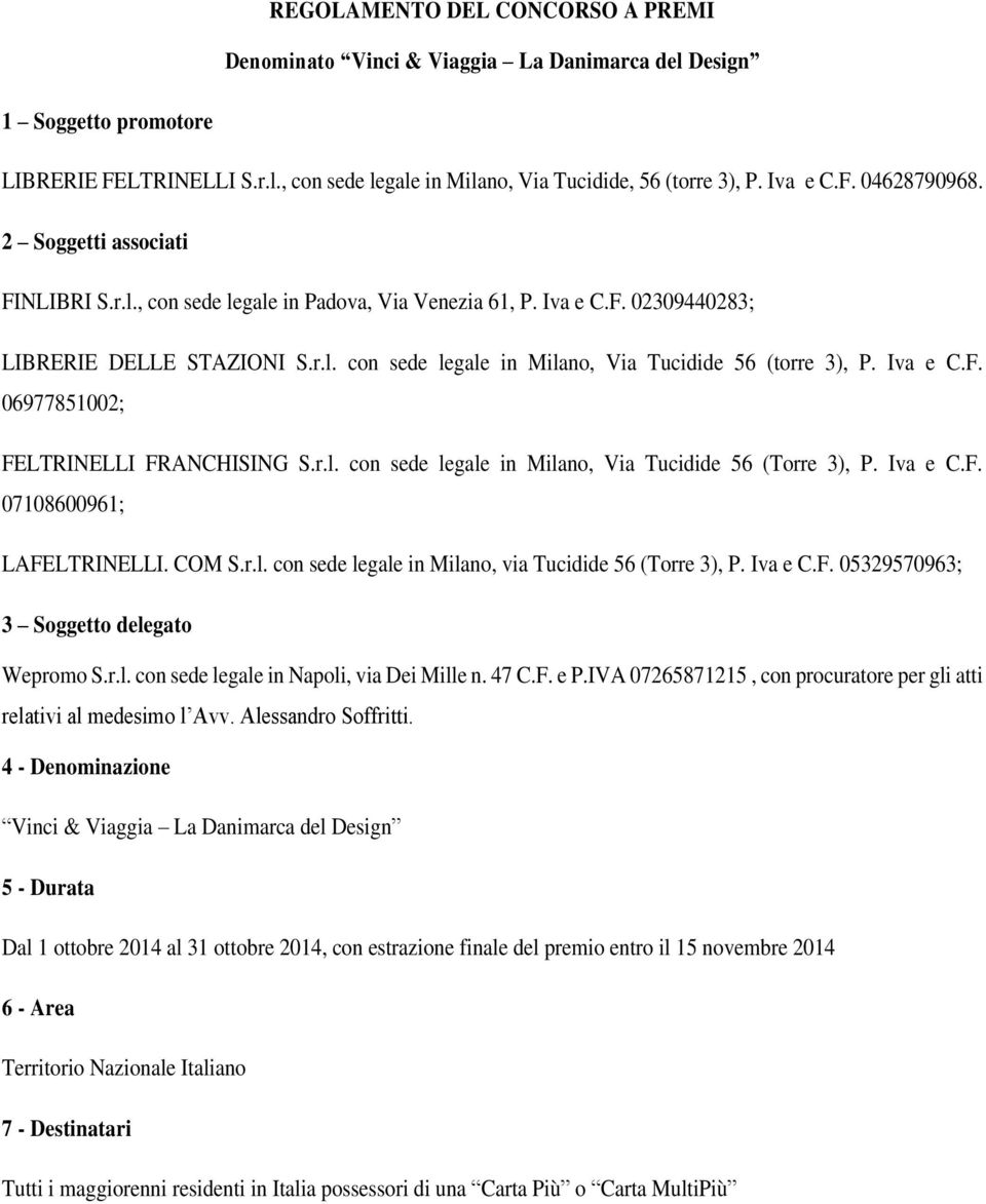 Iva e C.F. 06977851002; FELTRINELLI FRANCHISING S.r.l. con sede legale in Milano, Via Tucidide 56 (Torre 3), P. Iva e C.F. 07108600961; LAFELTRINELLI. COM S.r.l. con sede legale in Milano, via Tucidide 56 (Torre 3), P.