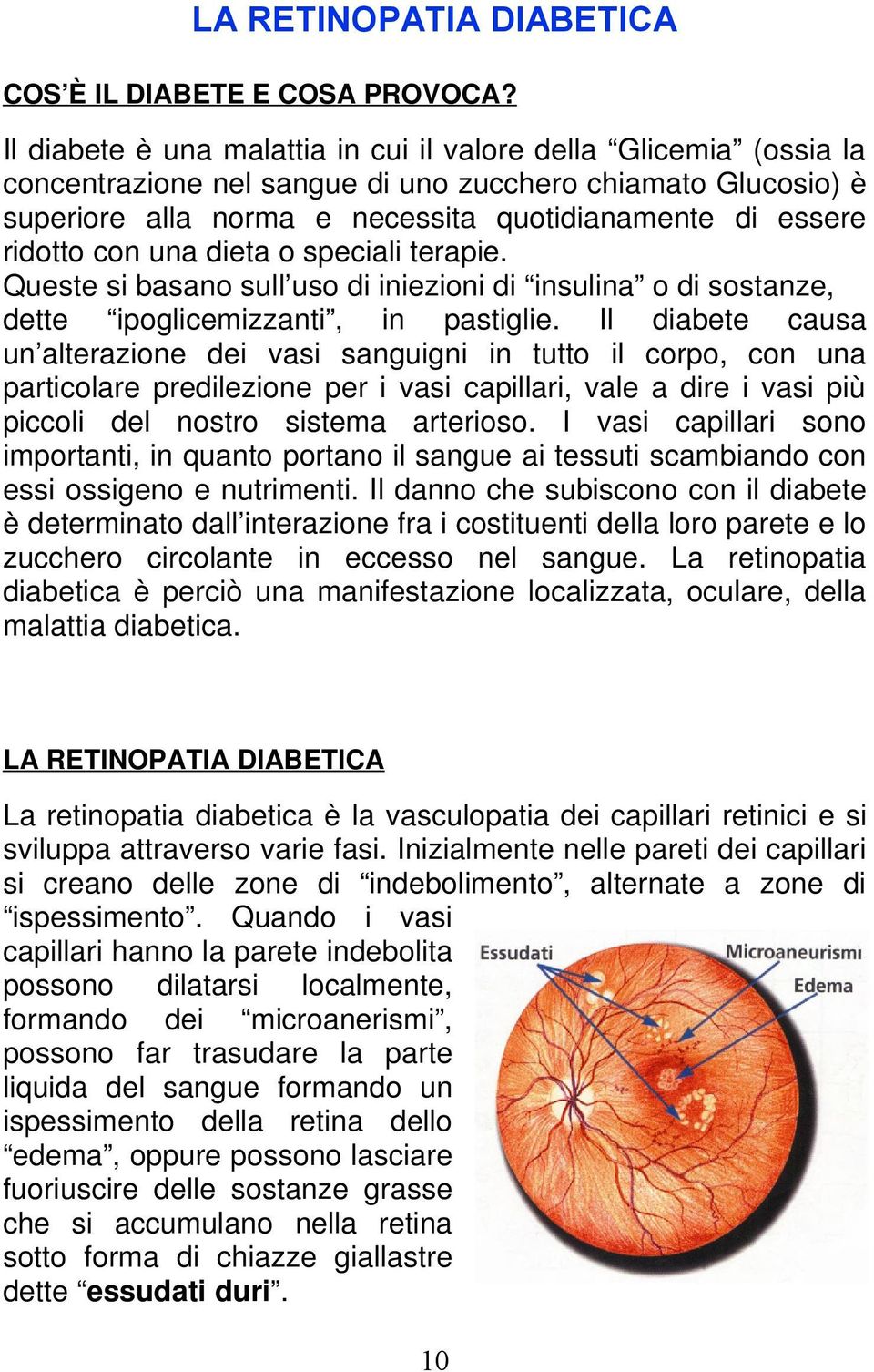 con una dieta o speciali terapie. Queste si basano sull uso di iniezioni di insulina o di sostanze, dette ipoglicemizzanti, in pastiglie.