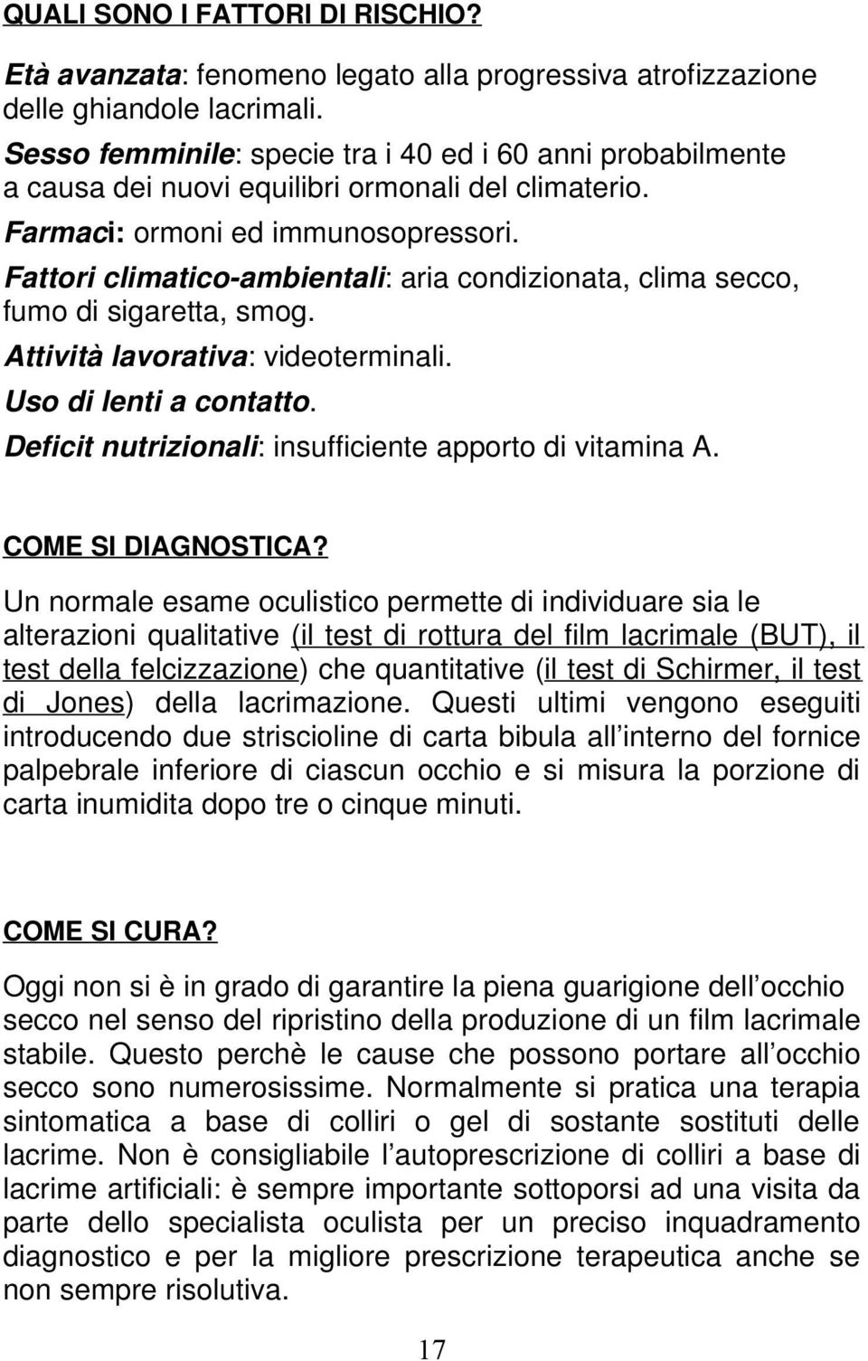 Fattori climatico-ambientali: aria condizionata, clima secco, fumo di sigaretta, smog. Attività lavorativa: videoterminali. Uso di lenti a contatto.