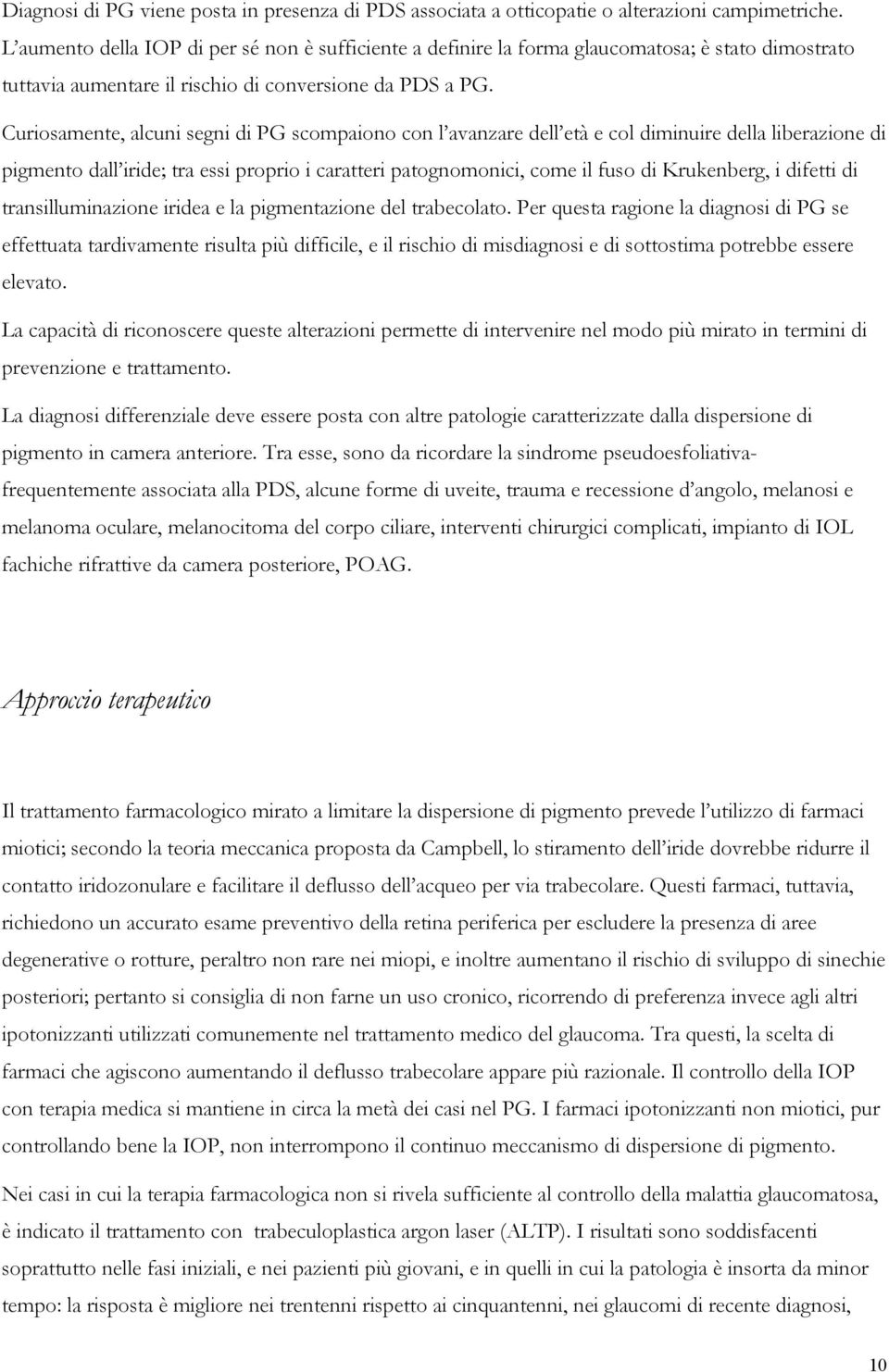 Curiosamente, alcuni segni di PG scompaiono con l avanzare dell età e col diminuire della liberazione di pigmento dall iride; tra essi proprio i caratteri patognomonici, come il fuso di Krukenberg, i