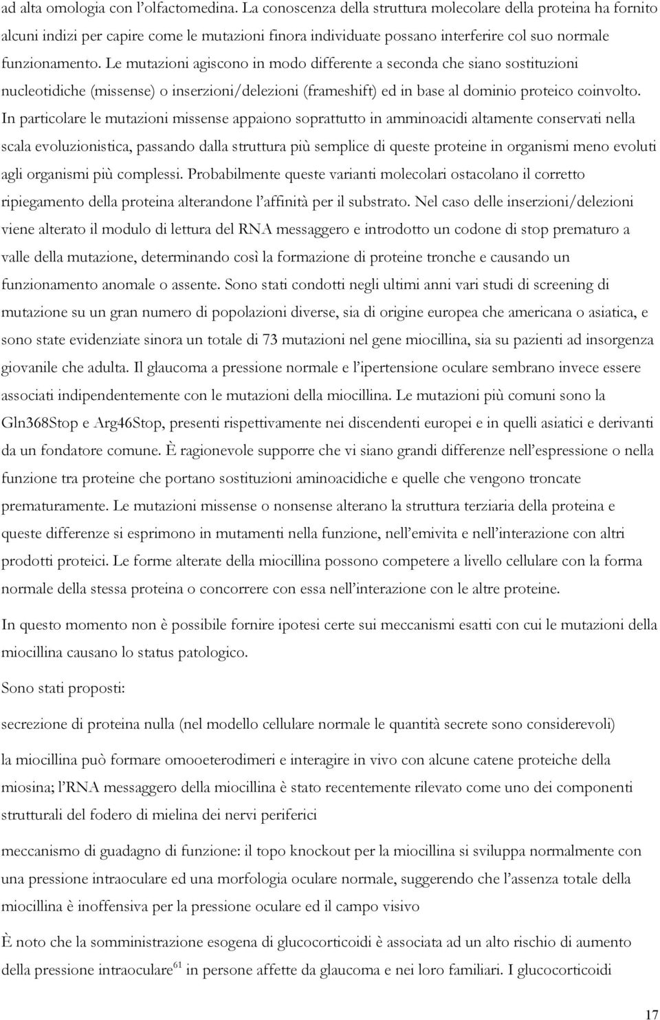 Le mutazioni agiscono in modo differente a seconda che siano sostituzioni nucleotidiche (missense) o inserzioni/delezioni (frameshift) ed in base al dominio proteico coinvolto.