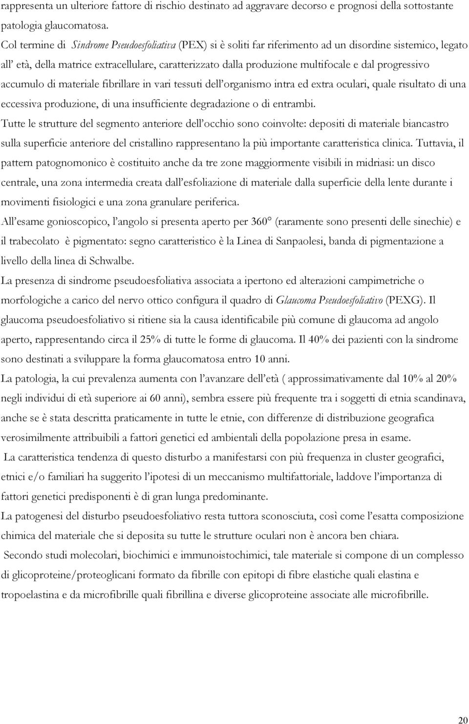 progressivo accumulo di materiale fibrillare in vari tessuti dell organismo intra ed extra oculari, quale risultato di una eccessiva produzione, di una insufficiente degradazione o di entrambi.