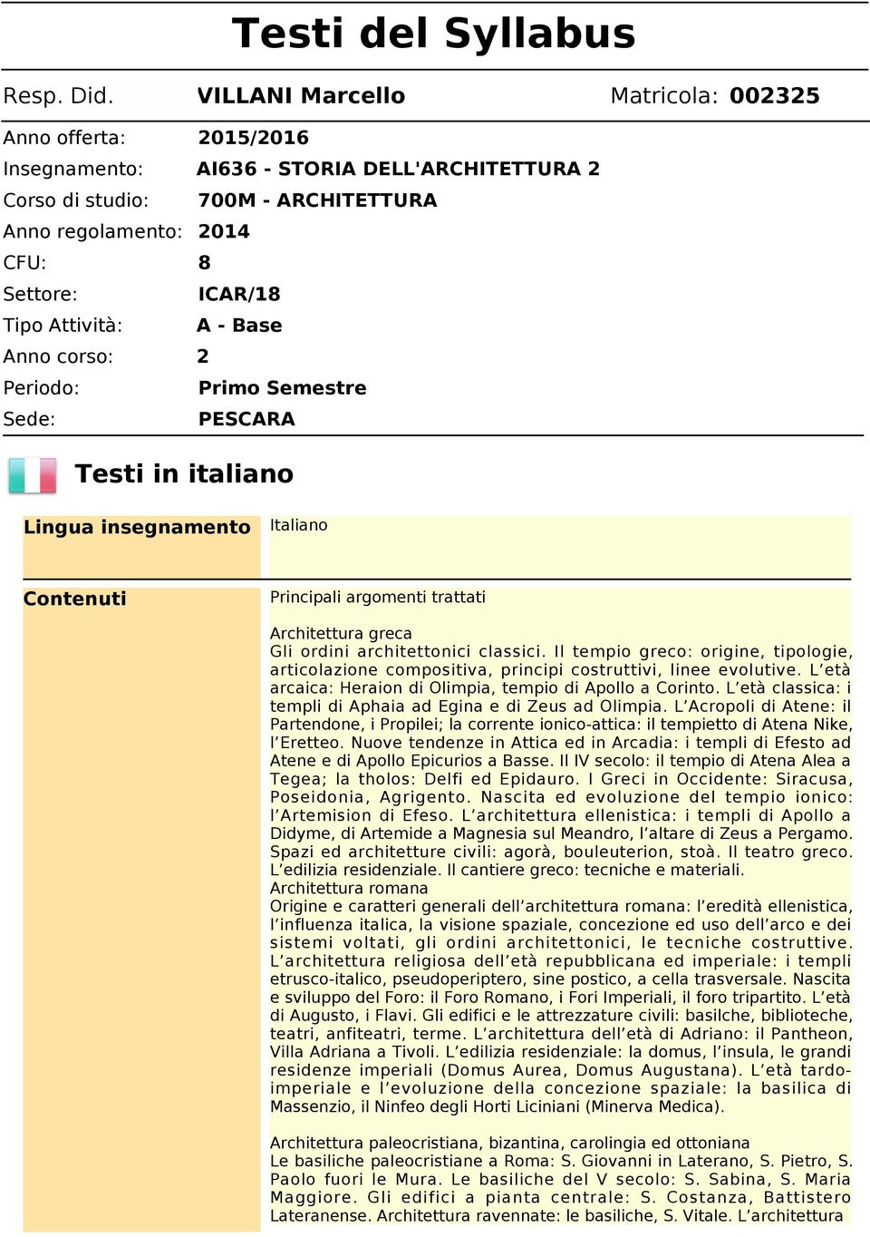 Attività: A - Base Anno corso: 2 Periodo: Primo Semestre Sede: PESCARA Testi in italiano Lingua insegnamento Italiano Contenuti Principali argomenti trattati Architettura greca Gli ordini