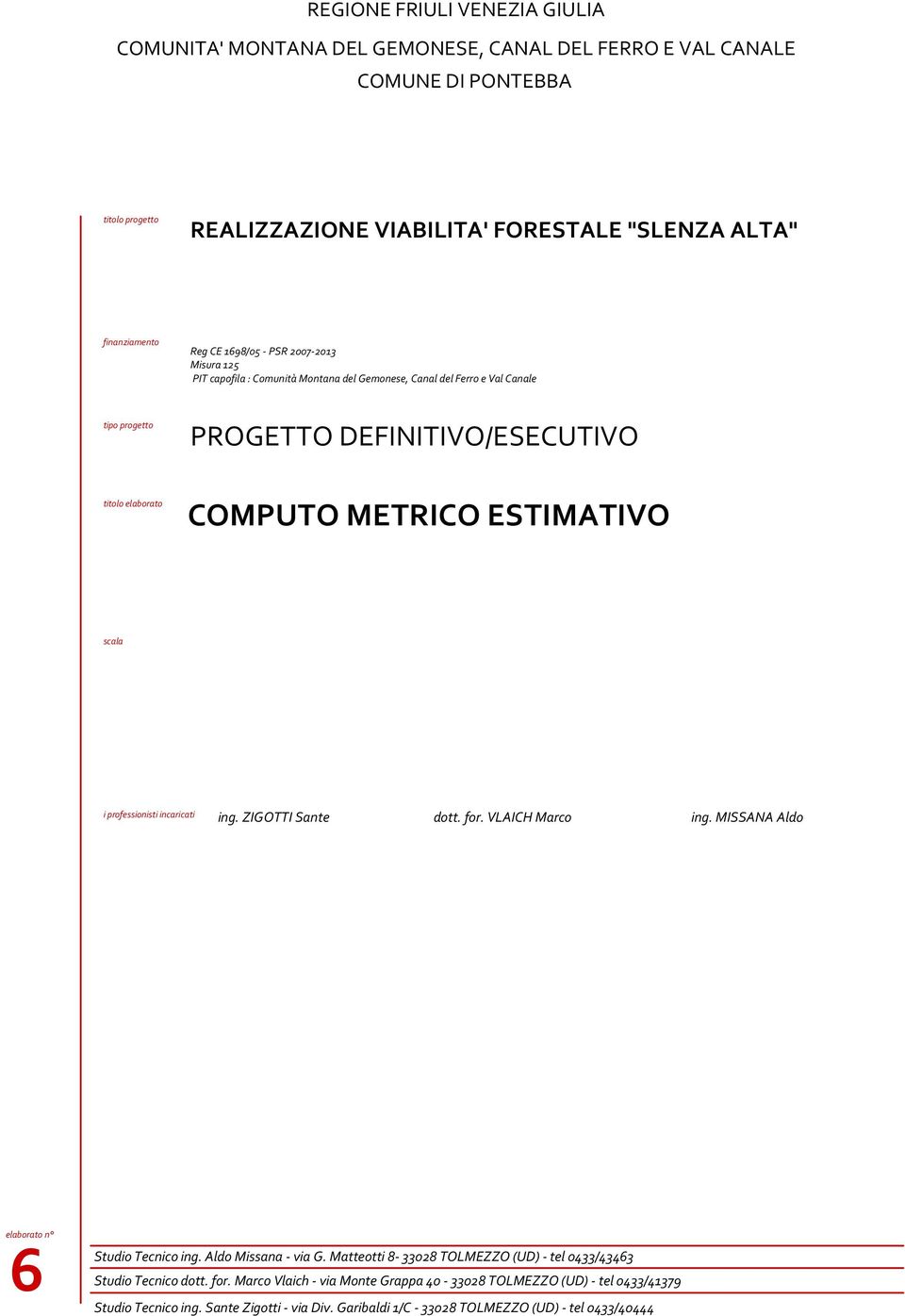 scala i professionisti incaricati ing. ZIGOTTI Sante dott. for. VLAICH Marco ing. MISSANA Aldo elaborato n 6 Studio Tecnico ing. Aldo Missana - via G.