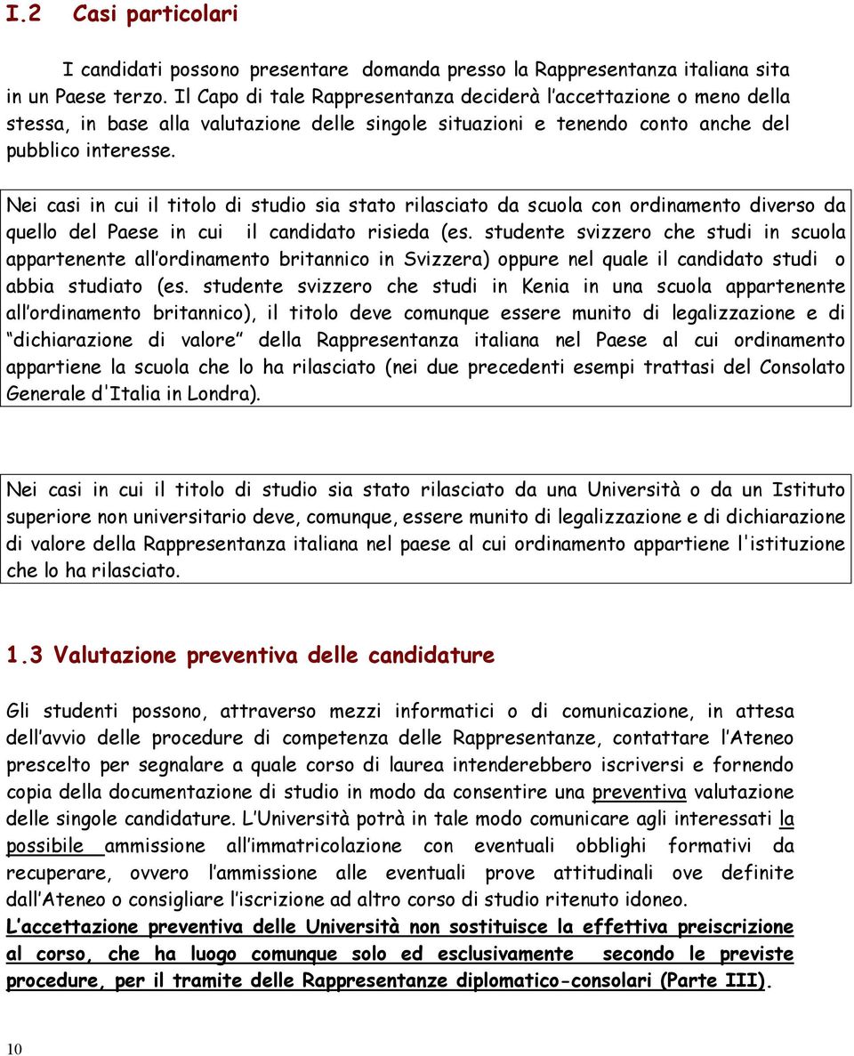 Nei casi in cui il titolo di studio sia stato rilasciato da scuola con ordinamento diverso da quello del Paese in cui il candidato risieda (es.