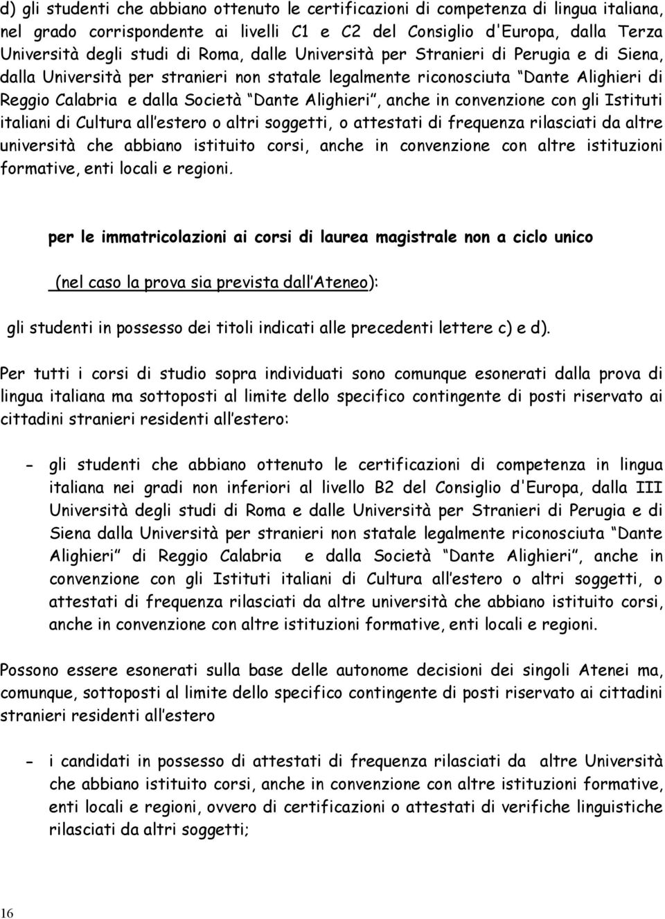 anche in convenzione con gli Istituti italiani di Cultura all estero o altri soggetti, o attestati di frequenza rilasciati da altre università che abbiano istituito corsi, anche in convenzione con