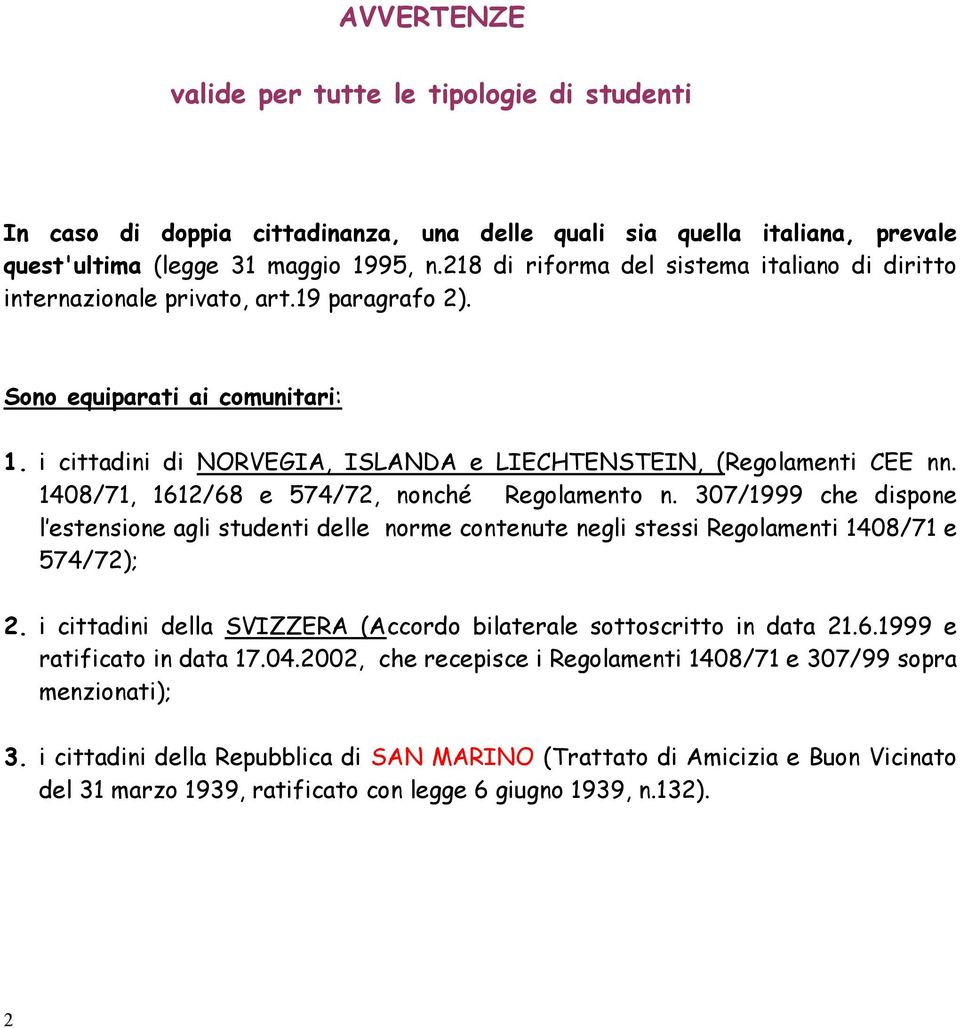 1408/71, 1612/68 e 574/72, nonché Regolamento n. 307/1999 che dispone l estensione agli studenti delle norme contenute negli stessi Regolamenti 1408/71 e 574/72); 2.