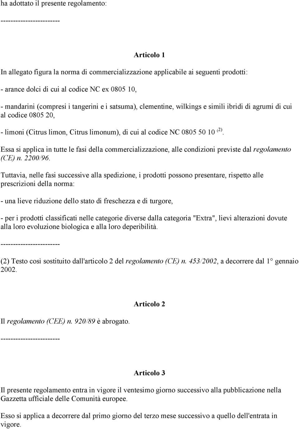 10 ( 2). Essa si applica in tutte le fasi della commercializzazione, alle condizioni previste dal regolamento (CE) n. 2200/96.