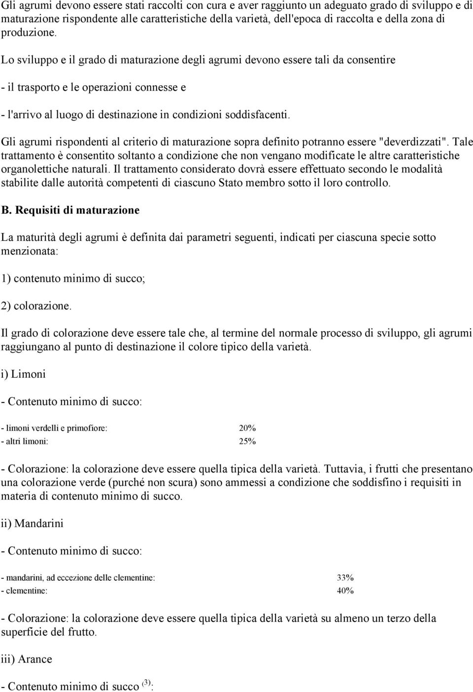 Lo sviluppo e il grado di maturazione degli agrumi devono essere tali da consentire - il trasporto e le operazioni connesse e - l'arrivo al luogo di destinazione in condizioni soddisfacenti.