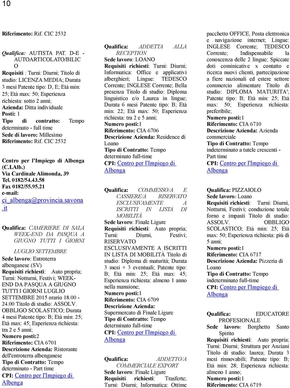 individuale determinato - full time Sede di lavoro: Millesimo Riferimento: Rif. CIC 2532 Centro per l Impiego di (C.I.Alb.) Via Cardinale Alimonda, 39 Tel. 0182/54.43.58 Fax 0182/55.95.