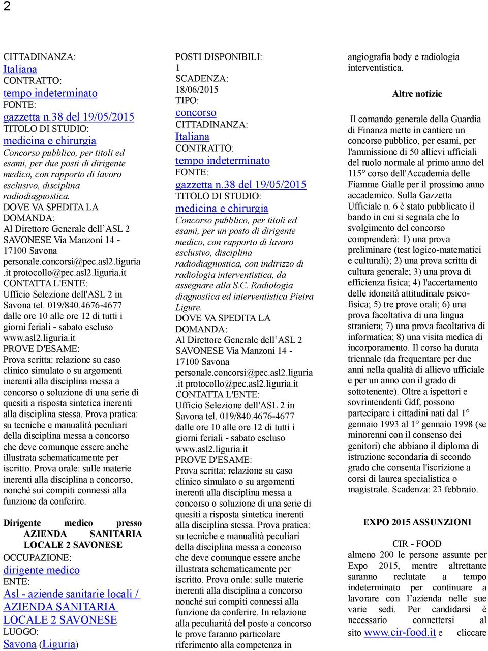 DOVE VA SPEDITA LA DOMANDA: Al Direttore Generale dell ASL 2 SAVONESE Via Manzoni 14-17100 personale.concorsi@pec.asl2.liguria.it protocollo@pec.asl2.liguria.it CONTATTA L'ENTE: Ufficio Selezione dell'asl 2 in tel.