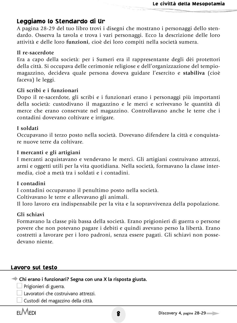 Il re-sacerdote Era a capo della società: per i Sumeri era il rappresentante degli dèi protettori della città.