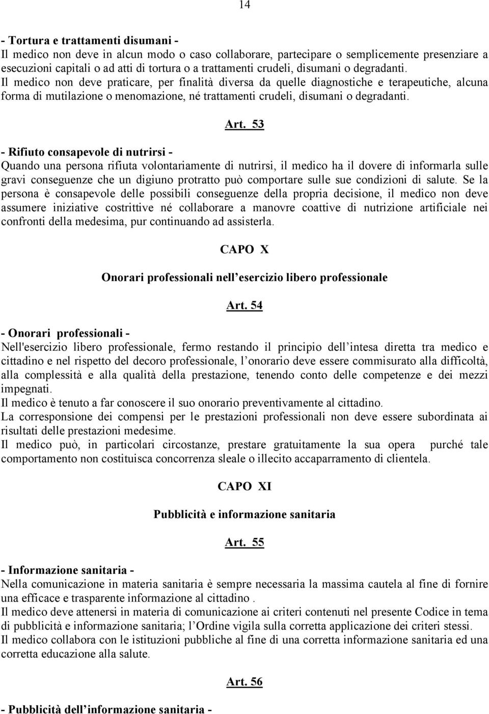 Il medico non deve praticare, per finalità diversa da quelle diagnostiche e terapeutiche, alcuna forma di mutilazione o menomazione, né trattamenti crudeli,  Art.