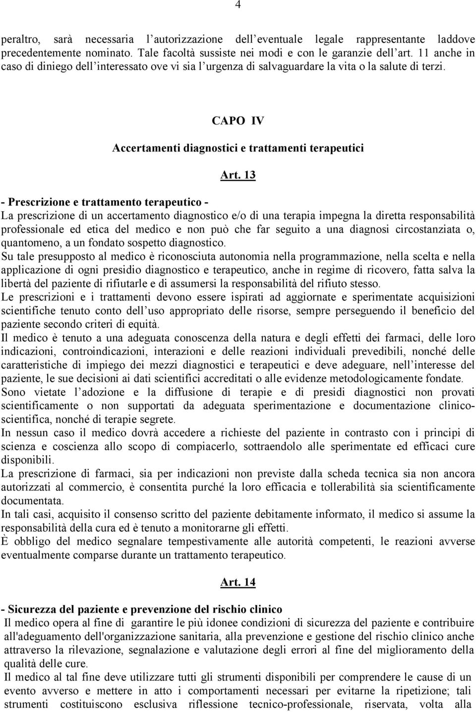 13 - Prescrizione e trattamento terapeutico - La prescrizione di un accertamento diagnostico e/o di una terapia impegna la diretta responsabilità professionale ed etica del medico e non può che far