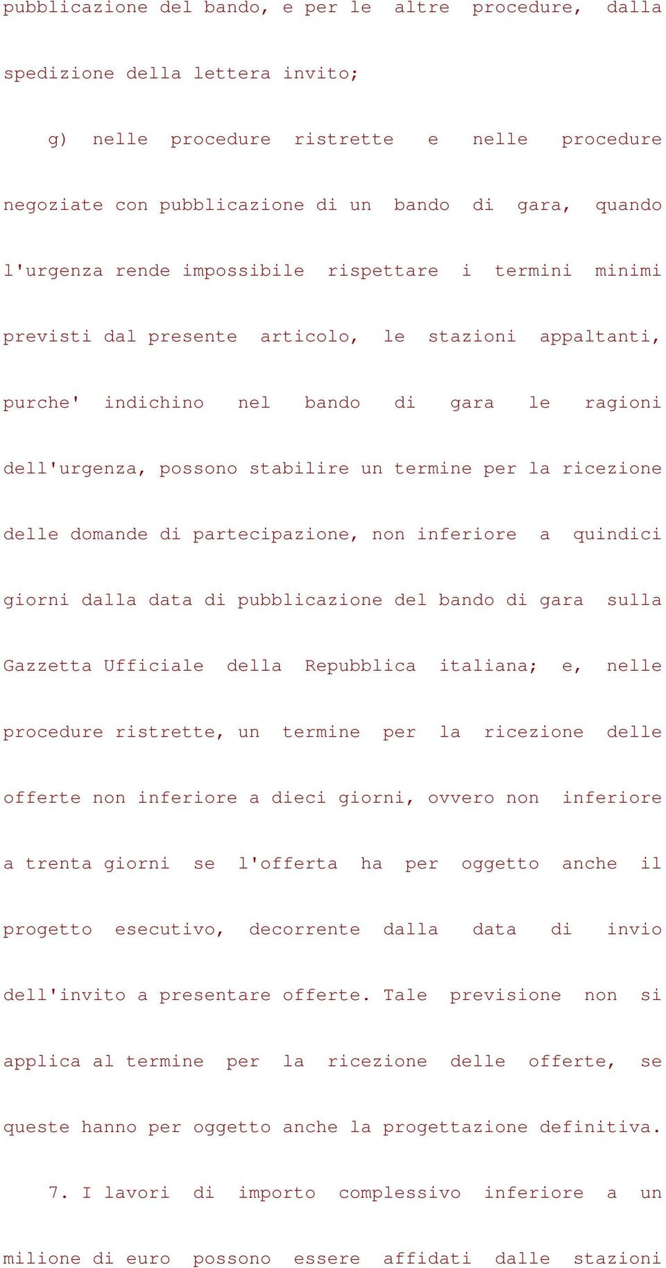 termine per la ricezione delle domande di partecipazione, non inferiore a quindici giorni dalla data di pubblicazione del bando di gara sulla Gazzetta Ufficiale della Repubblica italiana; e, nelle