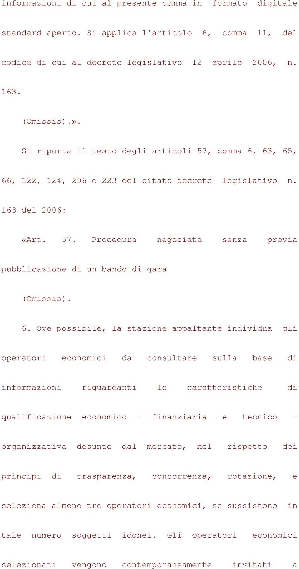 6. Ove possibile, la stazione appaltante individua gli operatori economici da consultare sulla base di informazioni riguardanti le caratteristiche di qualificazione economico - finanziaria e tecnico