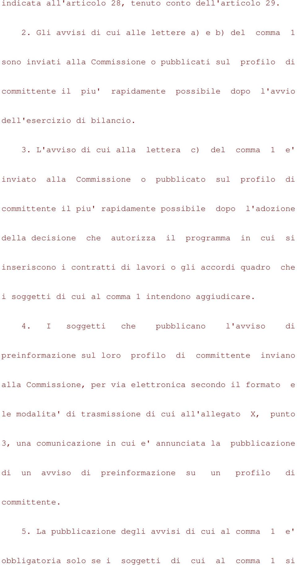 . 2. Gli avvisi di cui alle lettere a) e b) del comma 1 sono inviati alla Commissione o pubblicati sul profilo di committente il piu' rapidamente possibile dopo l'avvio dell'esercizio di bilancio. 3.