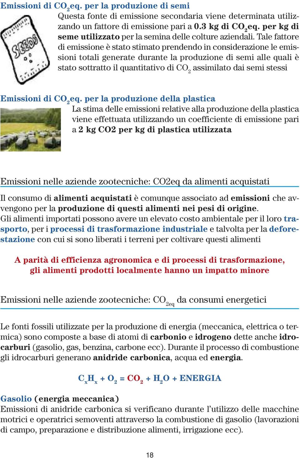 Tale fattore di emissione è stato stimato prendendo in considerazione le emissioni totali generate durante la produzione di semi alle quali è stato sottratto il quantitativo di CO 2 assimilato dai