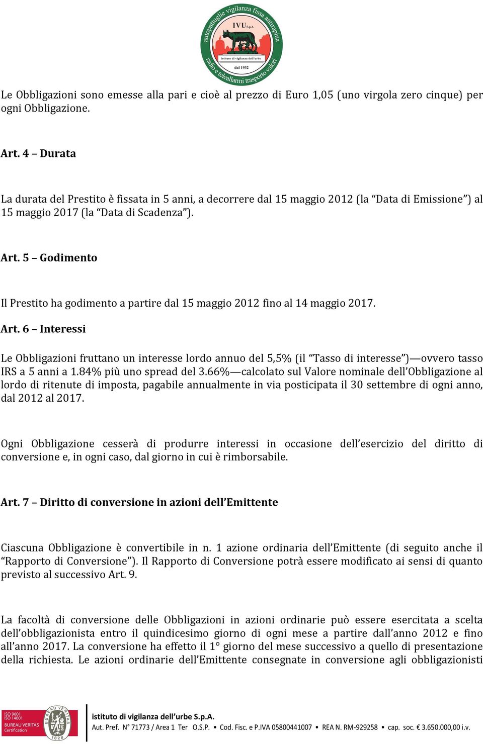 5 Godimento Il Prestito ha godimento a partire dal 15 maggio 2012 fino al 14 maggio 2017. Art.