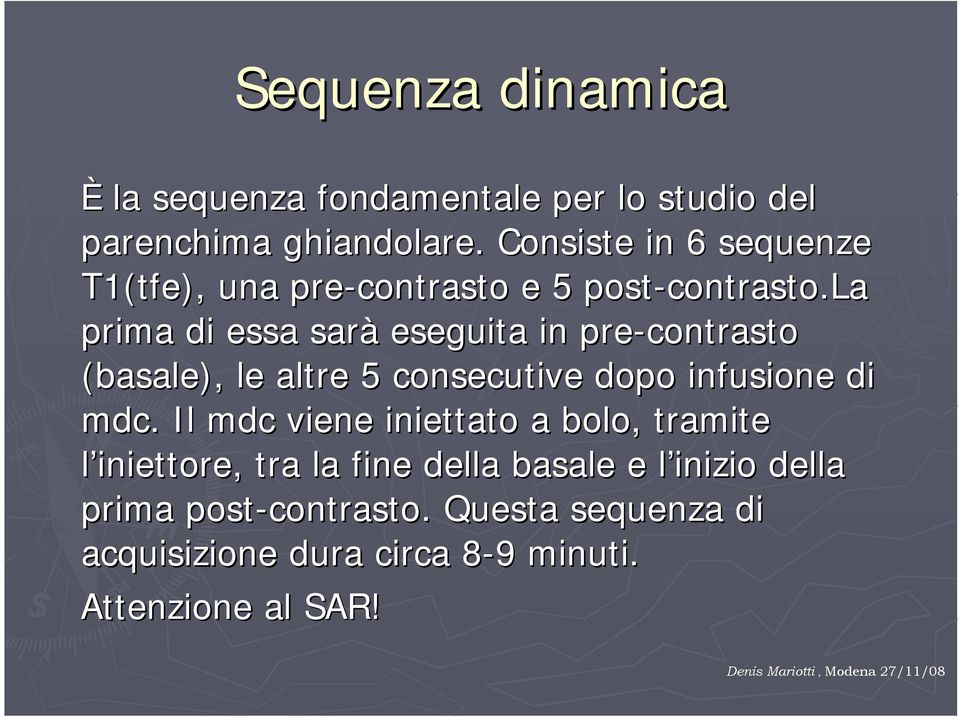 la prima di essa sarà eseguita in pre-contrasto (basale), le altre 5 consecutive dopo infusione di mdc.